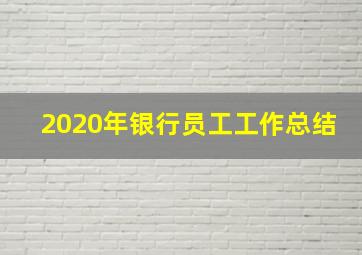 2020年银行员工工作总结