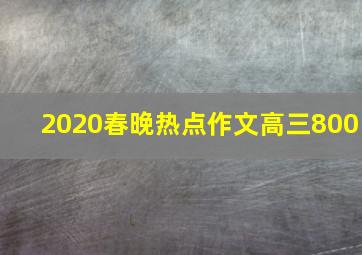 2020春晚热点作文高三800