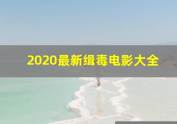 2020最新缉毒电影大全