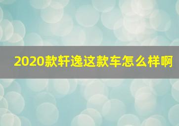 2020款轩逸这款车怎么样啊