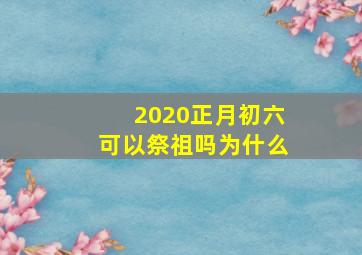 2020正月初六可以祭祖吗为什么