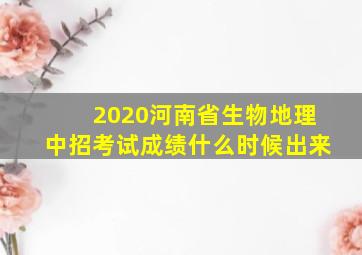 2020河南省生物地理中招考试成绩什么时候出来