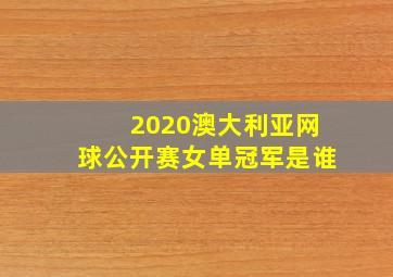 2020澳大利亚网球公开赛女单冠军是谁