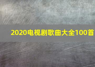 2020电视剧歌曲大全100首