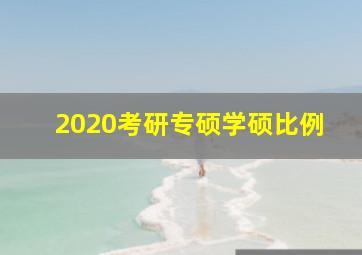 2020考研专硕学硕比例