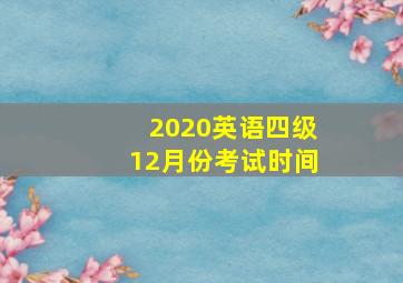 2020英语四级12月份考试时间