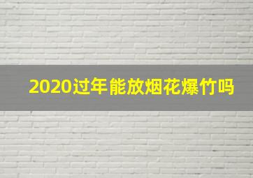 2020过年能放烟花爆竹吗