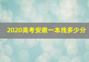 2020高考安徽一本线多少分