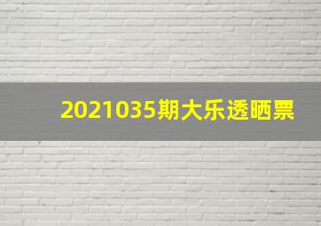 2021035期大乐透晒票