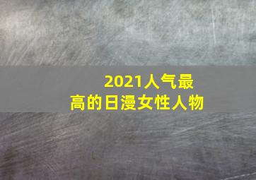 2021人气最高的日漫女性人物