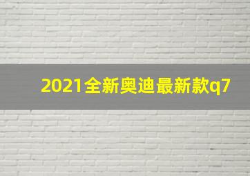 2021全新奥迪最新款q7