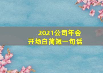 2021公司年会开场白简短一句话