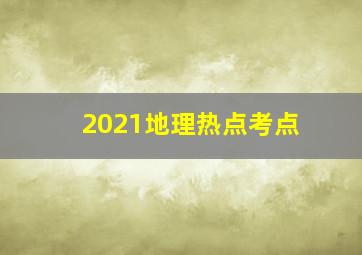 2021地理热点考点