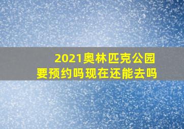 2021奥林匹克公园要预约吗现在还能去吗