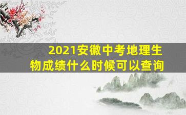 2021安徽中考地理生物成绩什么时候可以查询