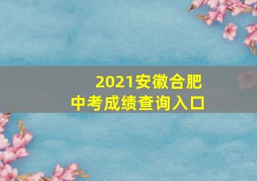 2021安徽合肥中考成绩查询入口