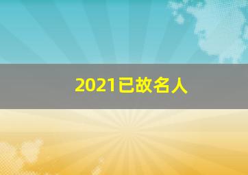 2021已故名人