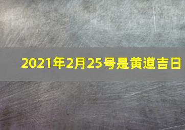 2021年2月25号是黄道吉日