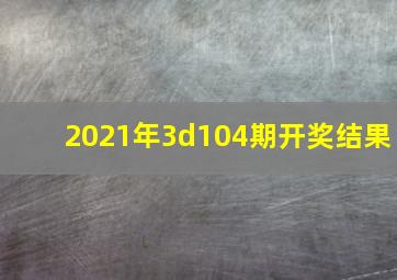 2021年3d104期开奖结果