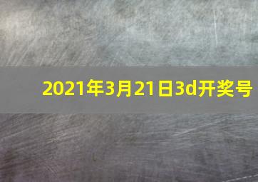 2021年3月21日3d开奖号