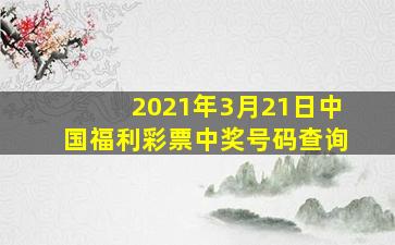 2021年3月21日中国福利彩票中奖号码查询