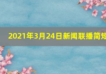 2021年3月24日新闻联播简短