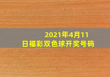 2021年4月11日福彩双色球开奖号码