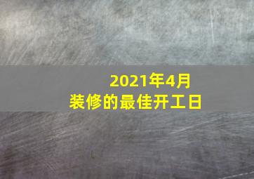 2021年4月装修的最佳开工日