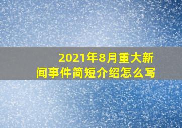 2021年8月重大新闻事件简短介绍怎么写