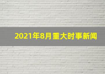 2021年8月重大时事新闻