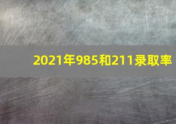 2021年985和211录取率