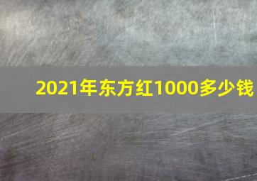 2021年东方红1000多少钱