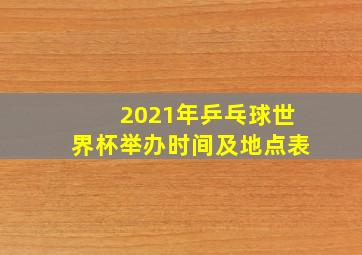 2021年乒乓球世界杯举办时间及地点表