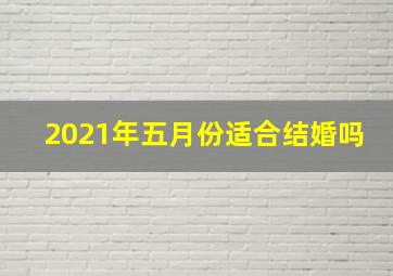 2021年五月份适合结婚吗