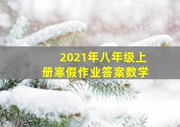 2021年八年级上册寒假作业答案数学