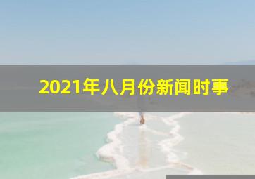 2021年八月份新闻时事