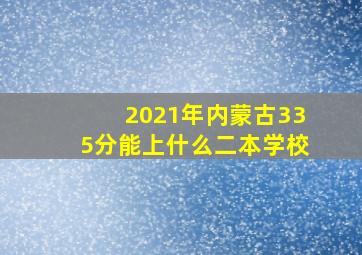 2021年内蒙古335分能上什么二本学校