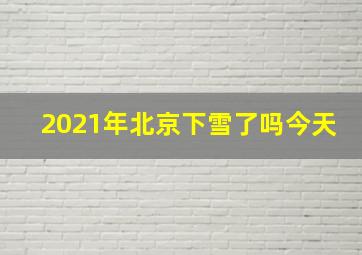 2021年北京下雪了吗今天