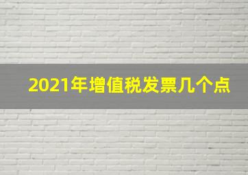 2021年增值税发票几个点