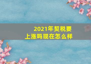 2021年契税要上涨吗现在怎么样