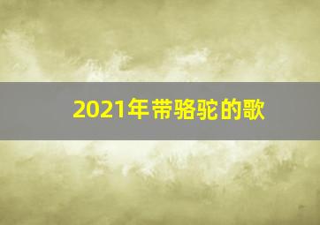 2021年带骆驼的歌