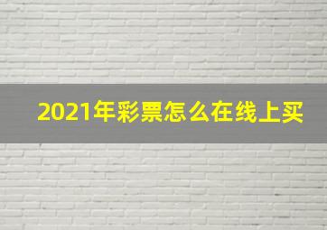 2021年彩票怎么在线上买