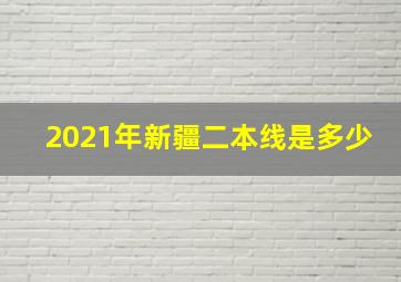 2021年新疆二本线是多少