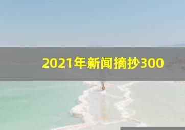 2021年新闻摘抄300