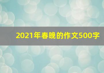 2021年春晚的作文500字