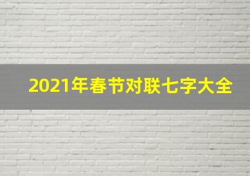 2021年春节对联七字大全