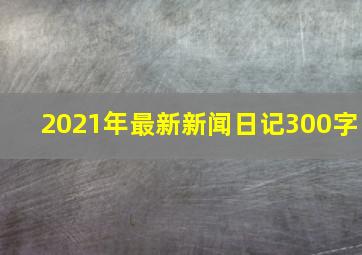 2021年最新新闻日记300字