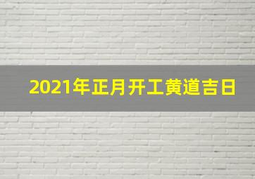 2021年正月开工黄道吉日