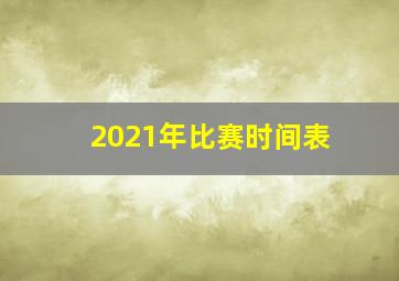 2021年比赛时间表