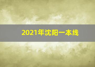 2021年沈阳一本线